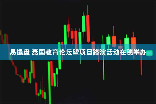易操盘 泰国教育论坛暨项目路演活动在穗举办