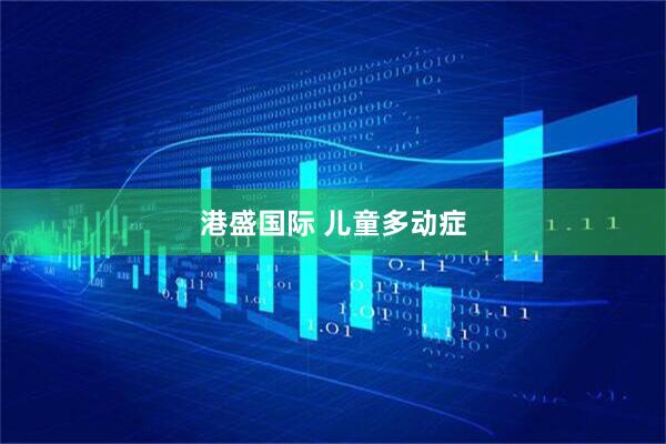 港盛国际 儿童多动症