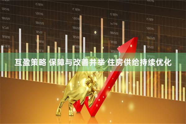 互盈策略 保障与改善并举 住房供给持续优化